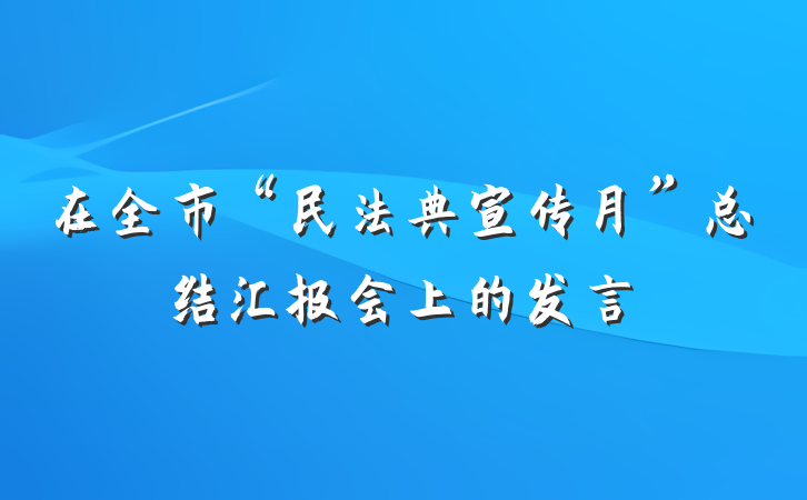 在全市“民法典宣传月”总结汇报会上的发言