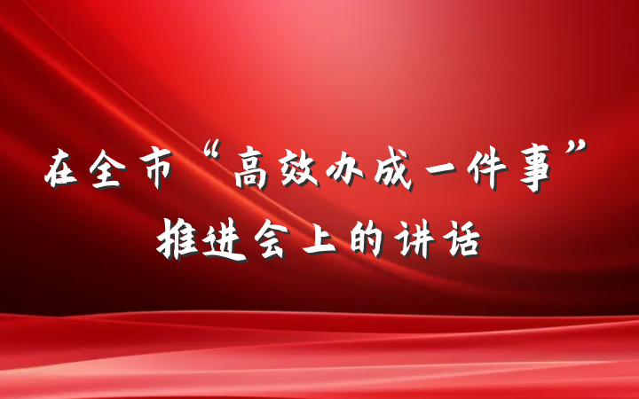 在全市“高效办成一件事”推进会上的讲话