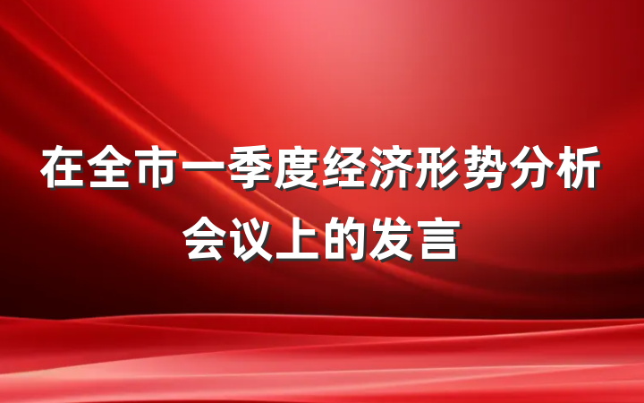 在全市一季度经济形势分析会议上的发言