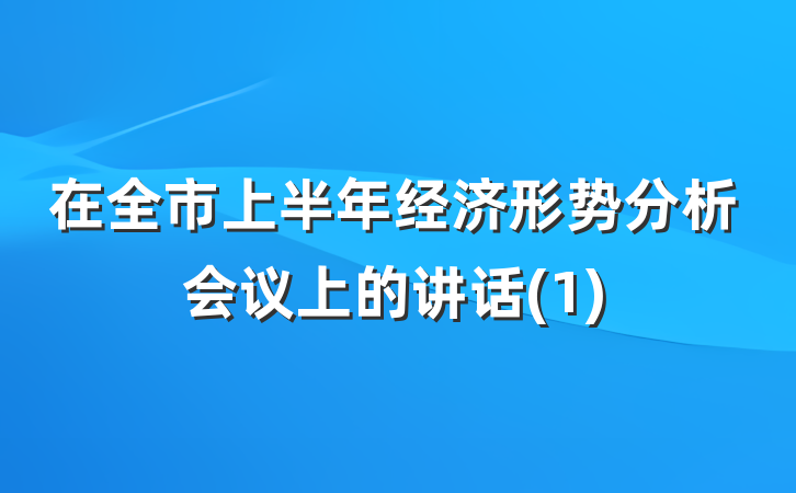 在全市上半年经济形势分析会议上的讲话(1)