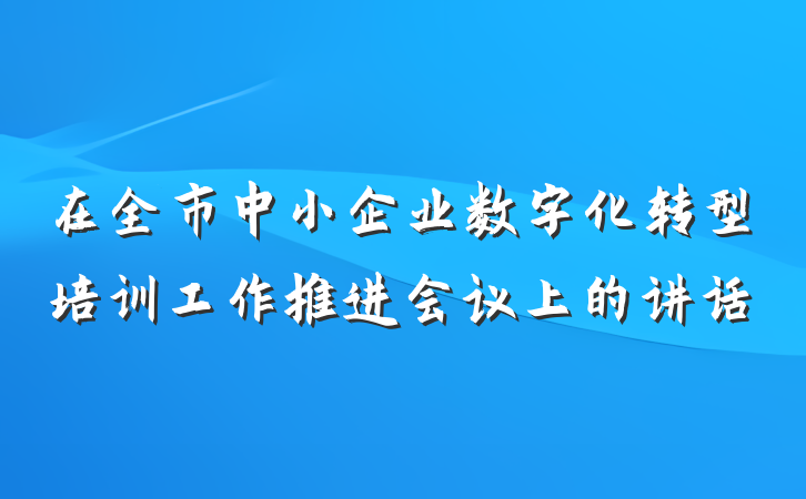 在全市中小企业数字化转型培训工作推进会议上的讲话