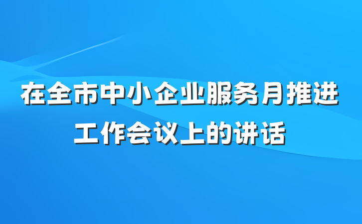 在全市中小企业服务月推进工作会议上的讲话