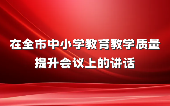 在全市中小学教育教学质量提升会议上的讲话