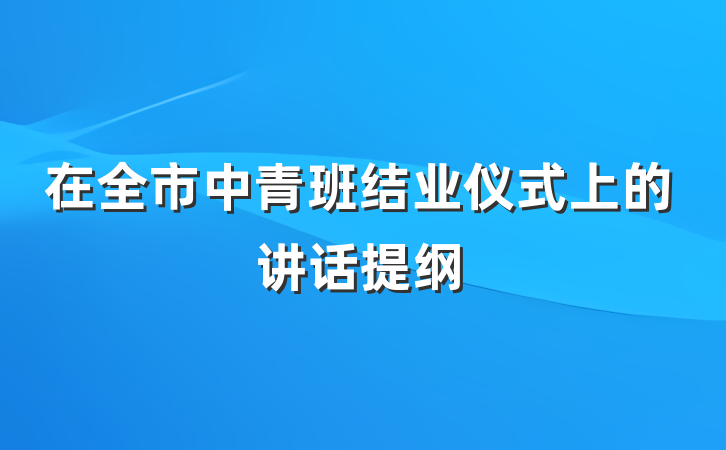 在全市中青班结业仪式上的讲话提纲