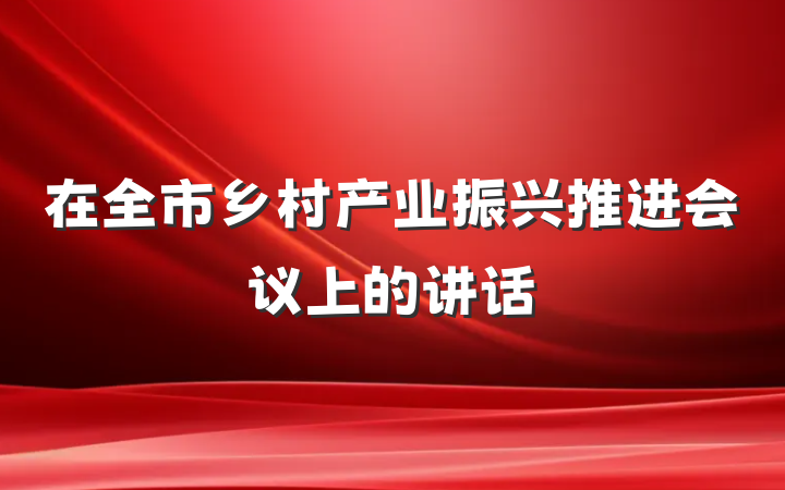 在全市乡村产业振兴推进会议上的讲话