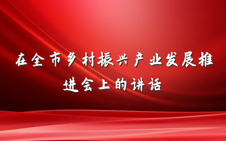 在全市乡村振兴产业发展推进会上的讲话