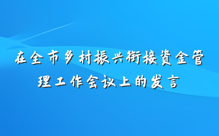 在全市乡村振兴衔接资金管理工作会议上的发言