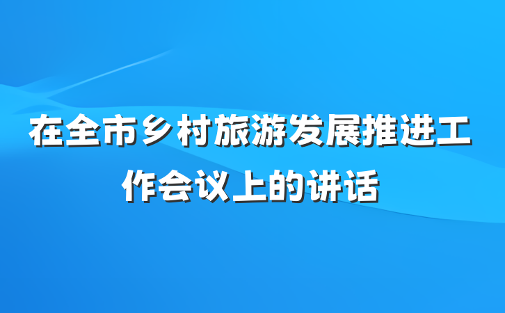 在全市乡村旅游发展推进工作会议上的讲话