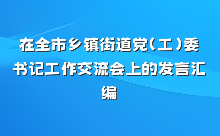 在全市乡镇街道党（工）委书记工作交流会上的发言汇编