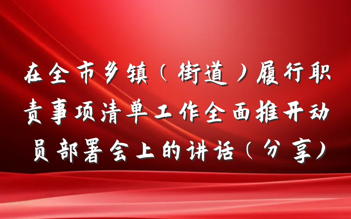 在全市乡镇（街道）履行职责事项清单工作全面推开动员部署会上的讲话（分享)
