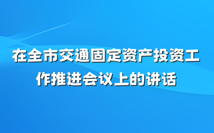 在全市交通固定资产投资工作推进会议上的讲话