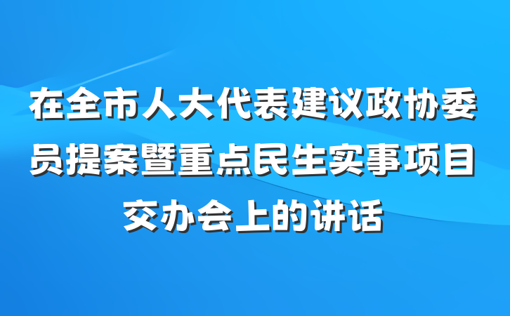 在全市人大代表建议政协委员提案暨重点民生实事项目交办会上的讲话