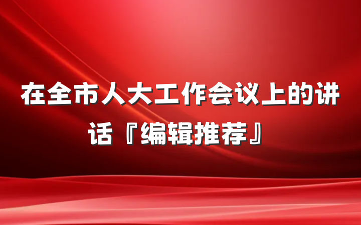 在全市人大工作会议上的讲话『编辑推荐』