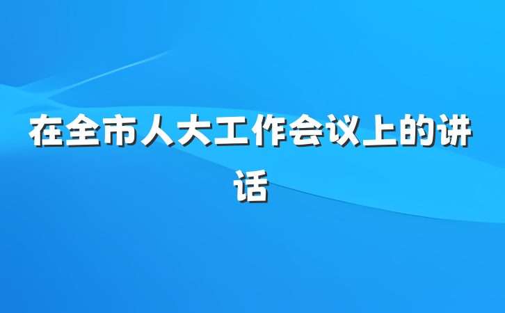 在全市人大工作会议上的讲话