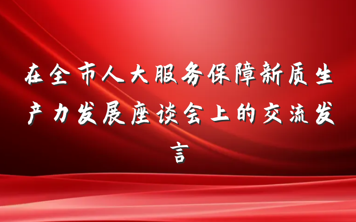 在全市人大服务保障新质生产力发展座谈会上的交流发言