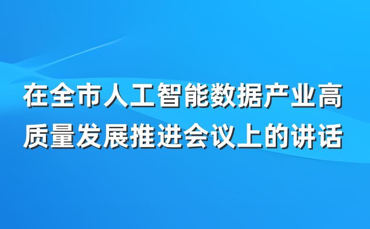 在全市人工智能数据产业高质量发展推进会议上的讲话