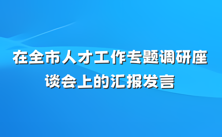 在全市人才工作专题调研座谈会上的汇报发言