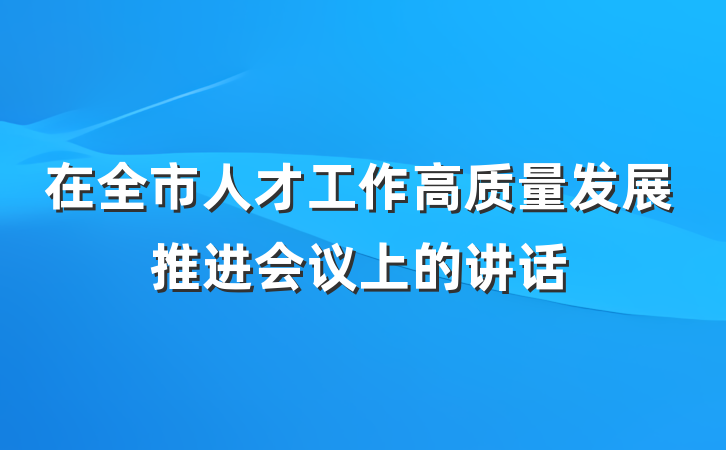 在全市人才工作高质量发展推进会议上的讲话