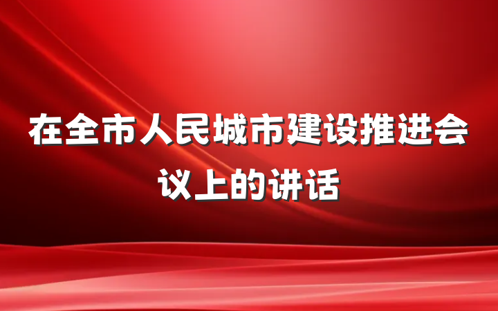 在全市人民城市建设推进会议上的讲话