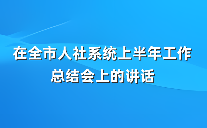 在全市人社系统上半年工作总结会上的讲话