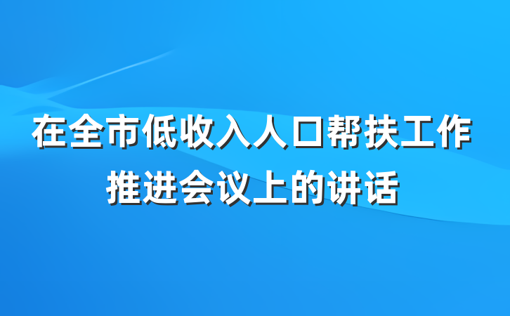在全市低收入人口帮扶工作推进会议上的讲话