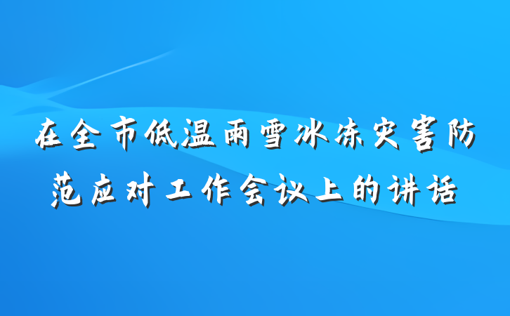 在全市低温雨雪冰冻灾害防范应对工作会议上的讲话