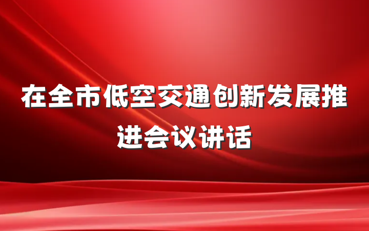 在全市低空交通创新发展推进会议讲话