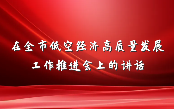在全市低空经济高质量发展工作推进会上的讲话