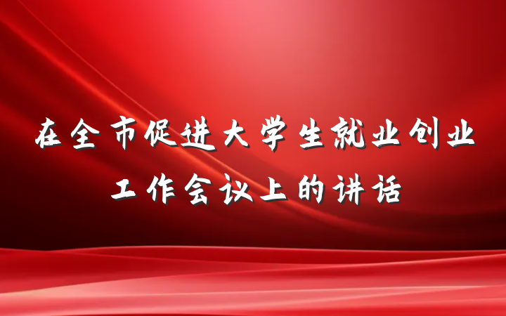 在全市促进大学生就业创业工作会议上的讲话