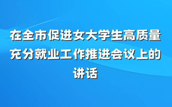 在全市促进女大学生高质量充分就业工作推进会议上的讲话