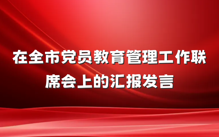 在全市党员教育管理工作联席会上的汇报发言