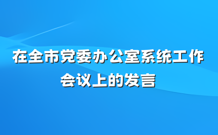 在全市党委办公室系统工作会议上的发言
