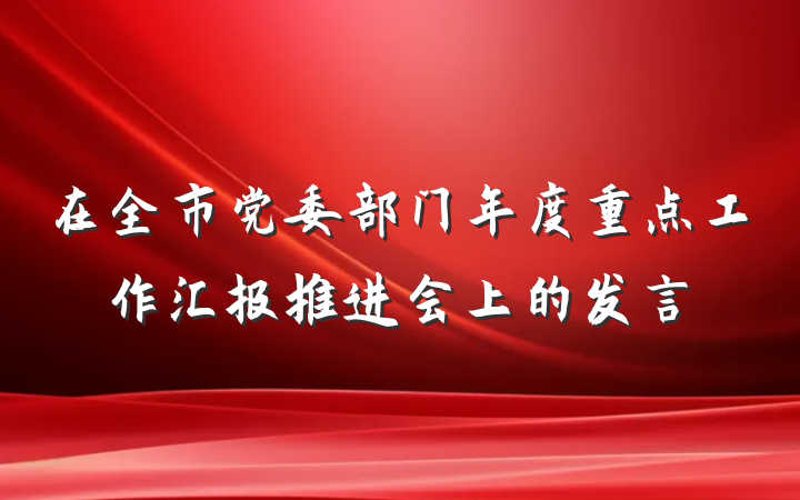 在全市党委部门年度重点工作汇报推进会上的发言