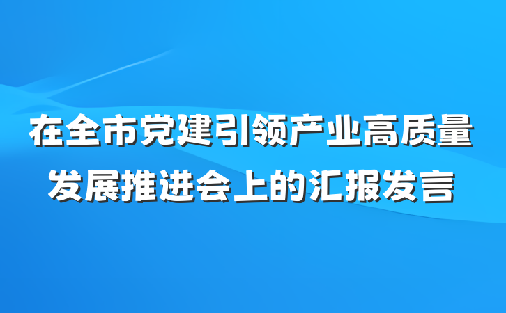在全市党建引领产业高质量发展推进会上的汇报发言