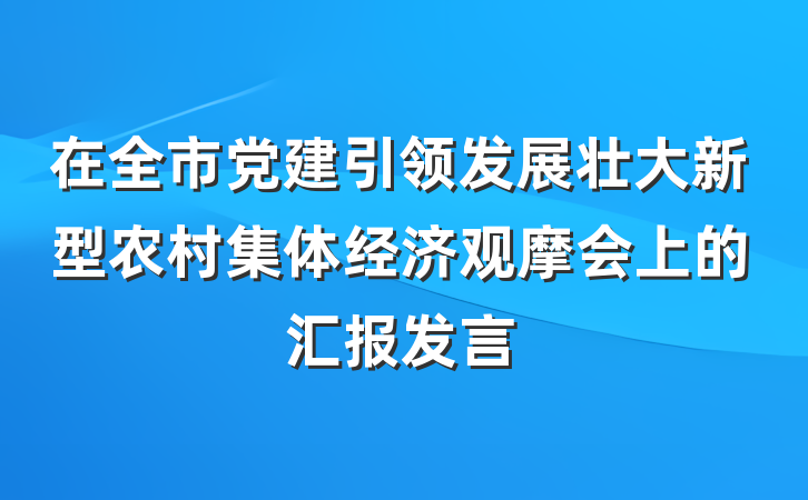 在全市党建引领发展壮大新型农村集体经济观摩会上的汇报发言
