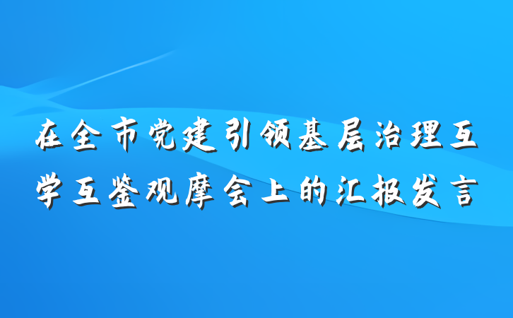 在全市党建引领基层治理互学互鉴观摩会上的汇报发言