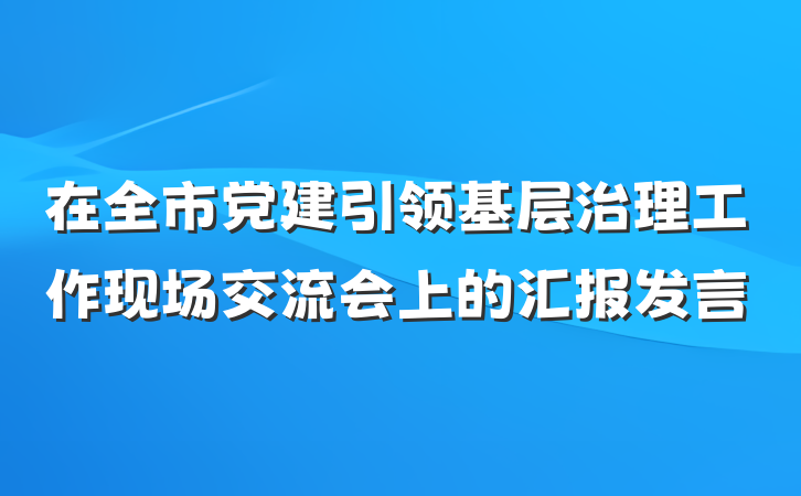 在全市党建引领基层治理工作现场交流会上的汇报发言