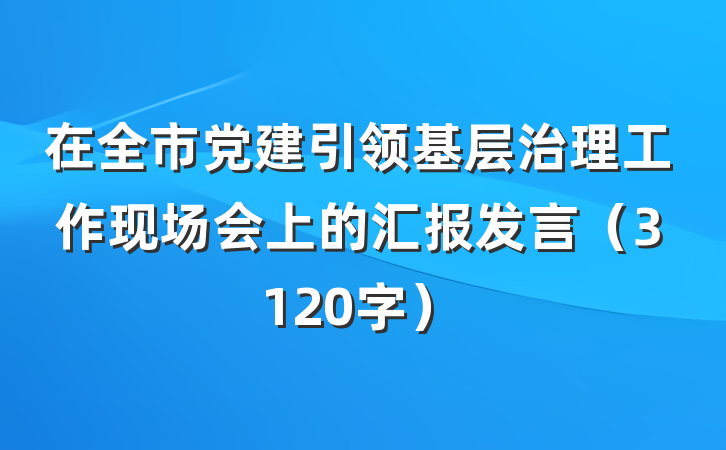 在全市党建引领基层治理工作现场会上的汇报发言（3120字）