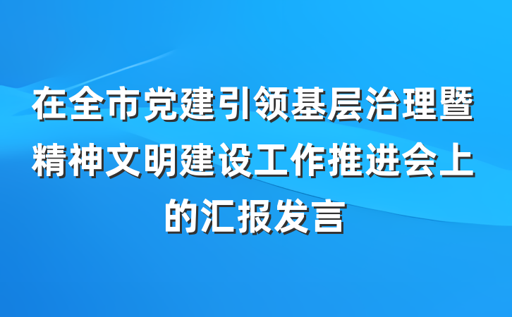 在全市党建引领基层治理暨精神文明建设工作推进会上的汇报发言