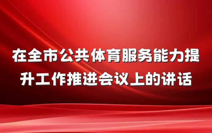 在全市公共体育服务能力提升工作推进会议上的讲话