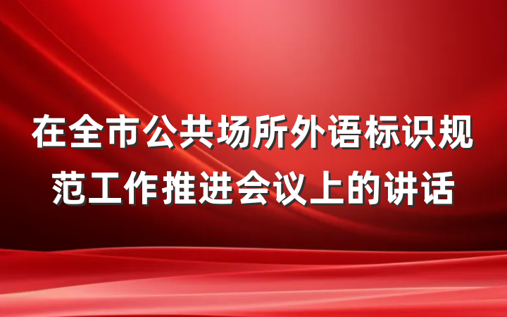 在全市公共场所外语标识规范工作推进会议上的讲话