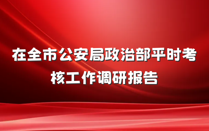 在全市公安局政治部平时考核工作调研报告