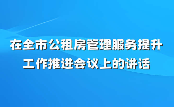 在全市公租房管理服务提升工作推进会议上的讲话