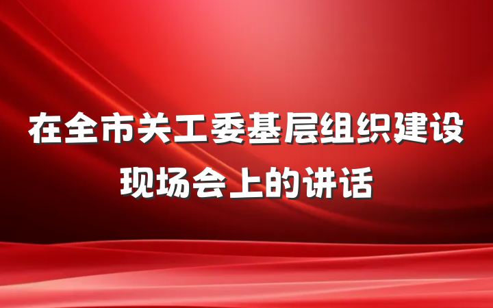 在全市关工委基层组织建设现场会上的讲话