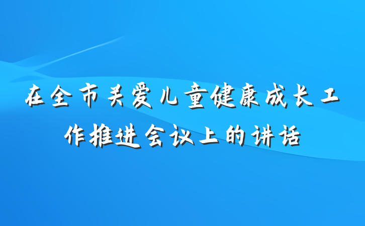在全市关爱儿童健康成长工作推进会议上的讲话
