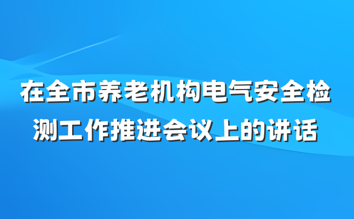 在全市养老机构电气安全检测工作推进会议上的讲话