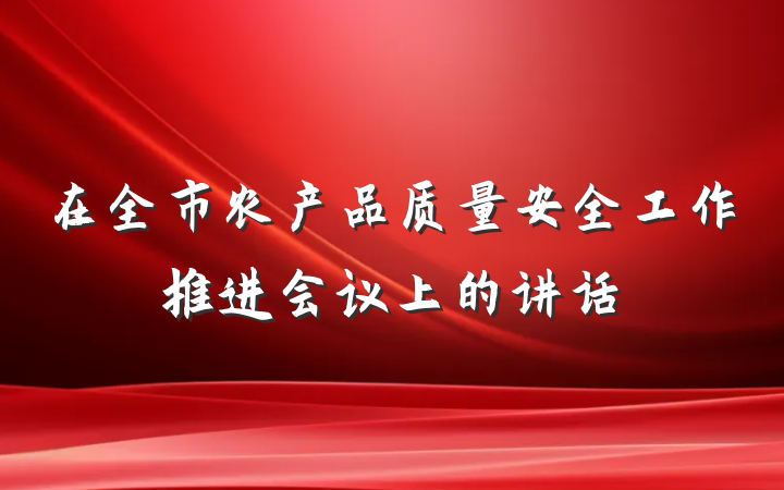 在全市农产品质量安全工作推进会议上的讲话