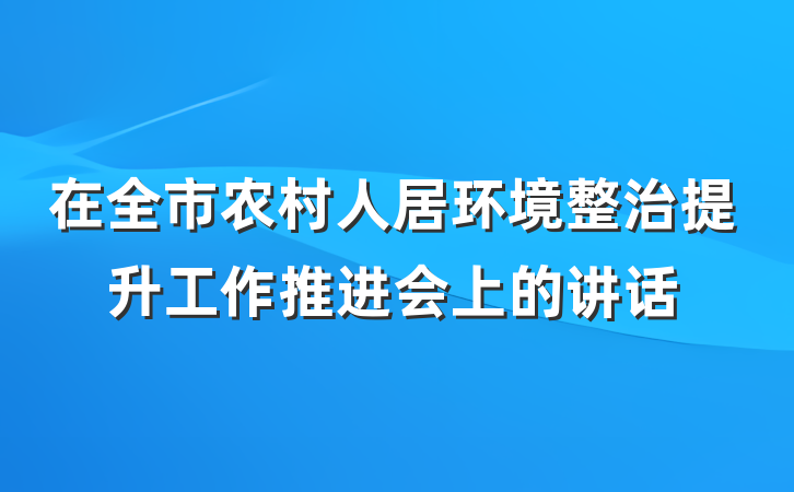 在全市农村人居环境整治提升工作推进会上的讲话
