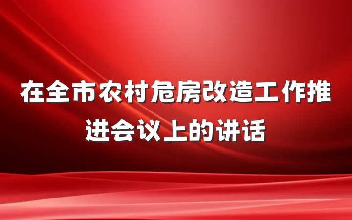 在全市农村危房改造工作推进会议上的讲话