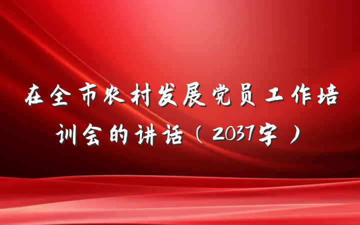 在全市农村发展党员工作培训会的讲话（2037字）